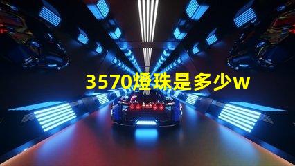 3570燈珠是多少w 3570燈珠是進口的嗎